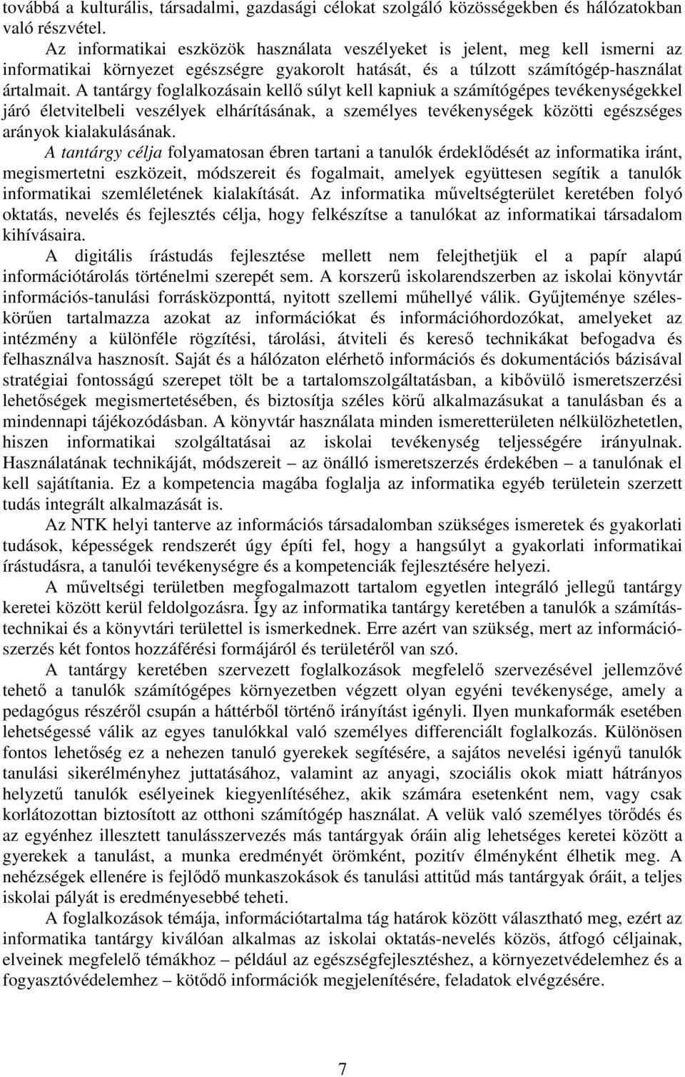 A tantárgy foglalkozásain kellő súlyt kell kapniuk a számítógépes tevékenységekkel járó életvitelbeli veszélyek elhárításának, a személyes tevékenységek közötti egészséges arányok kialakulásának.