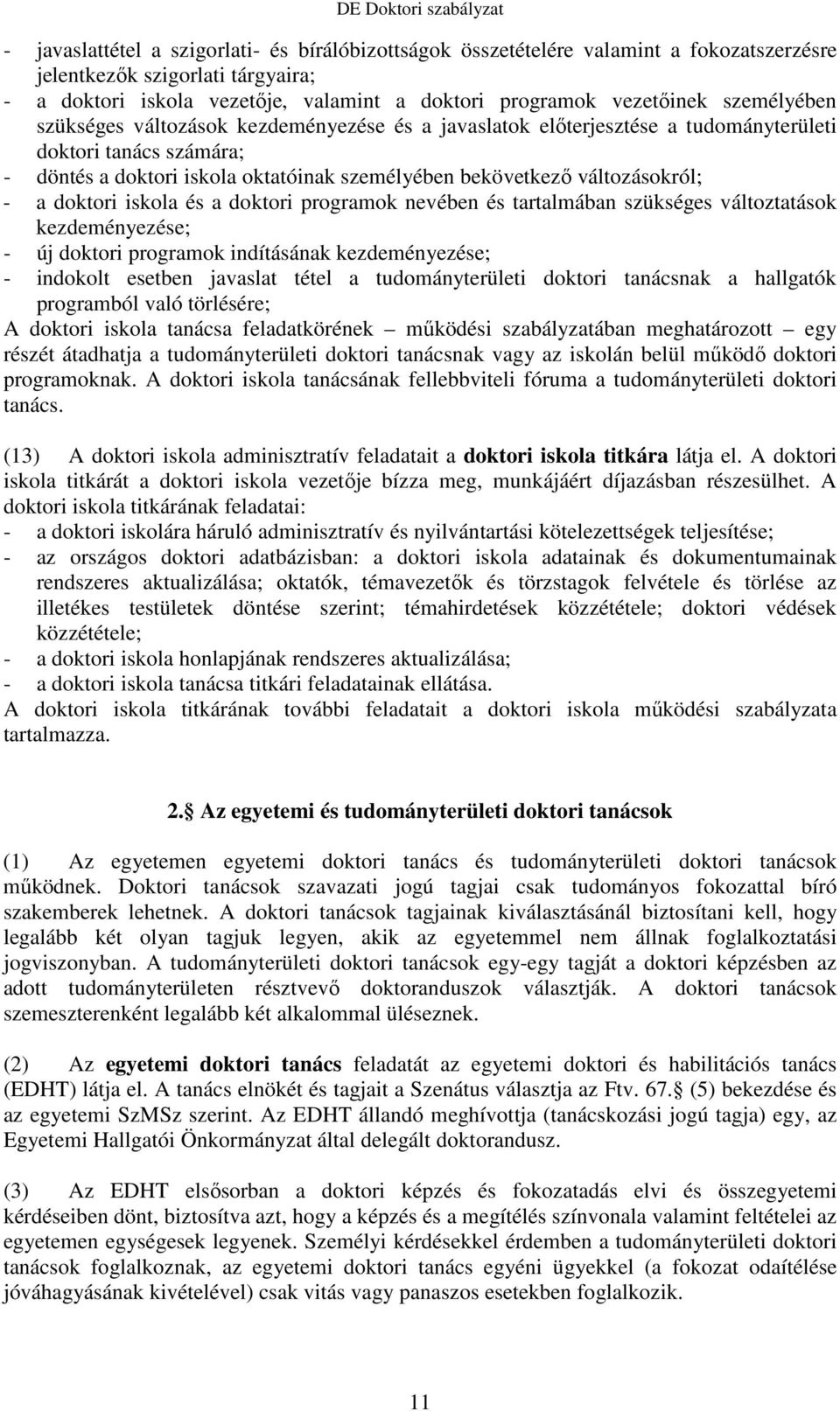 a doktori iskola és a doktori programok nevében és tartalmában szükséges változtatások kezdeményezése; - új doktori programok indításának kezdeményezése; - indokolt esetben javaslat tétel a