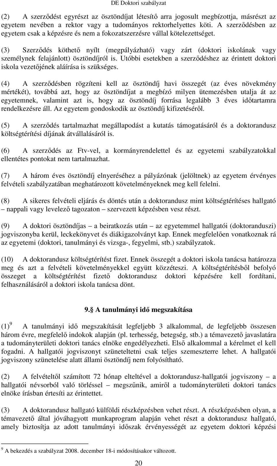 (3) Szerzıdés köthetı nyílt (megpályázható) vagy zárt (doktori iskolának vagy személynek felajánlott) ösztöndíjról is.