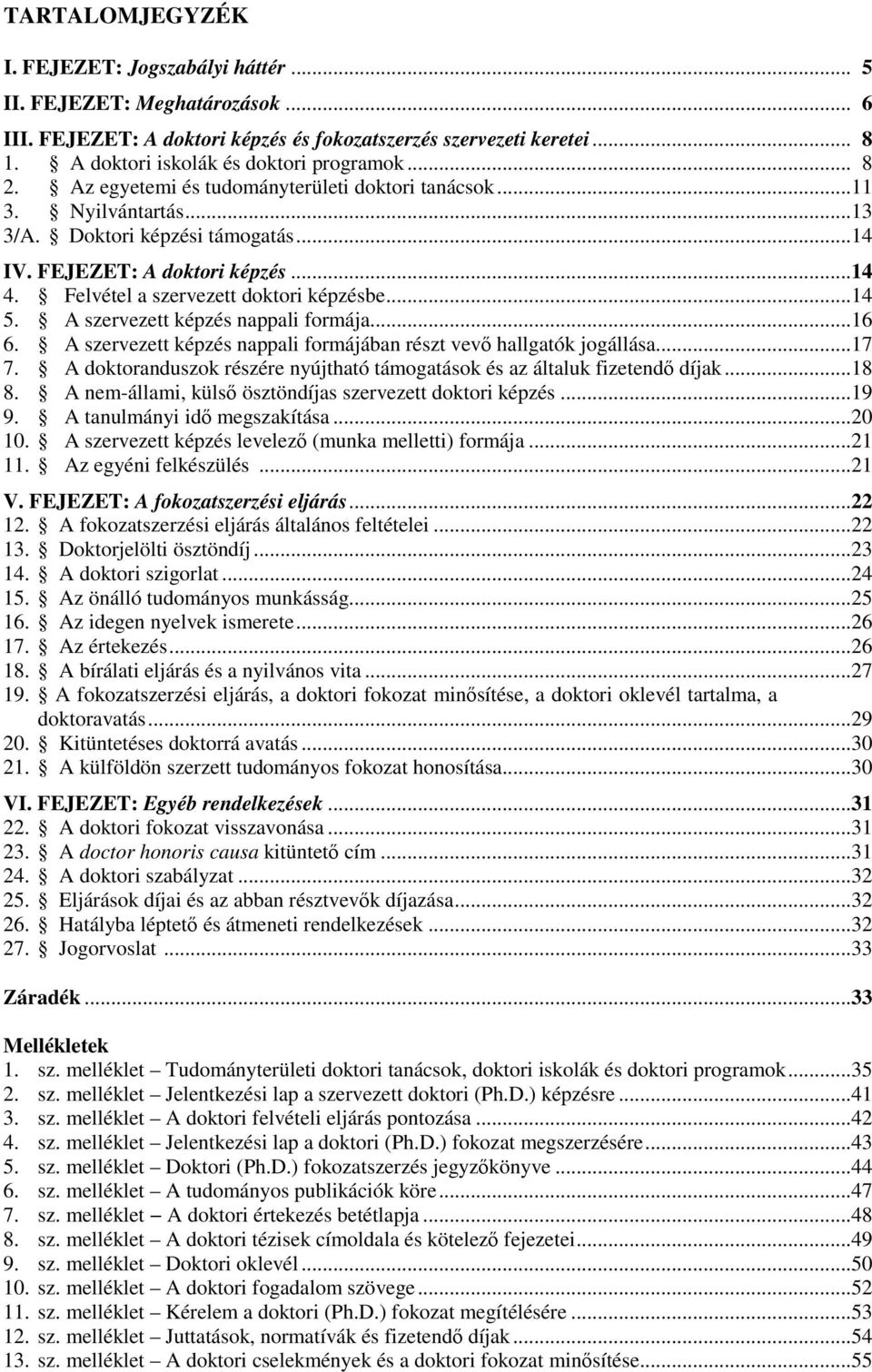 ..14 5. A szervezett képzés nappali formája...16 6. A szervezett képzés nappali formájában részt vevı hallgatók jogállása...17 7.