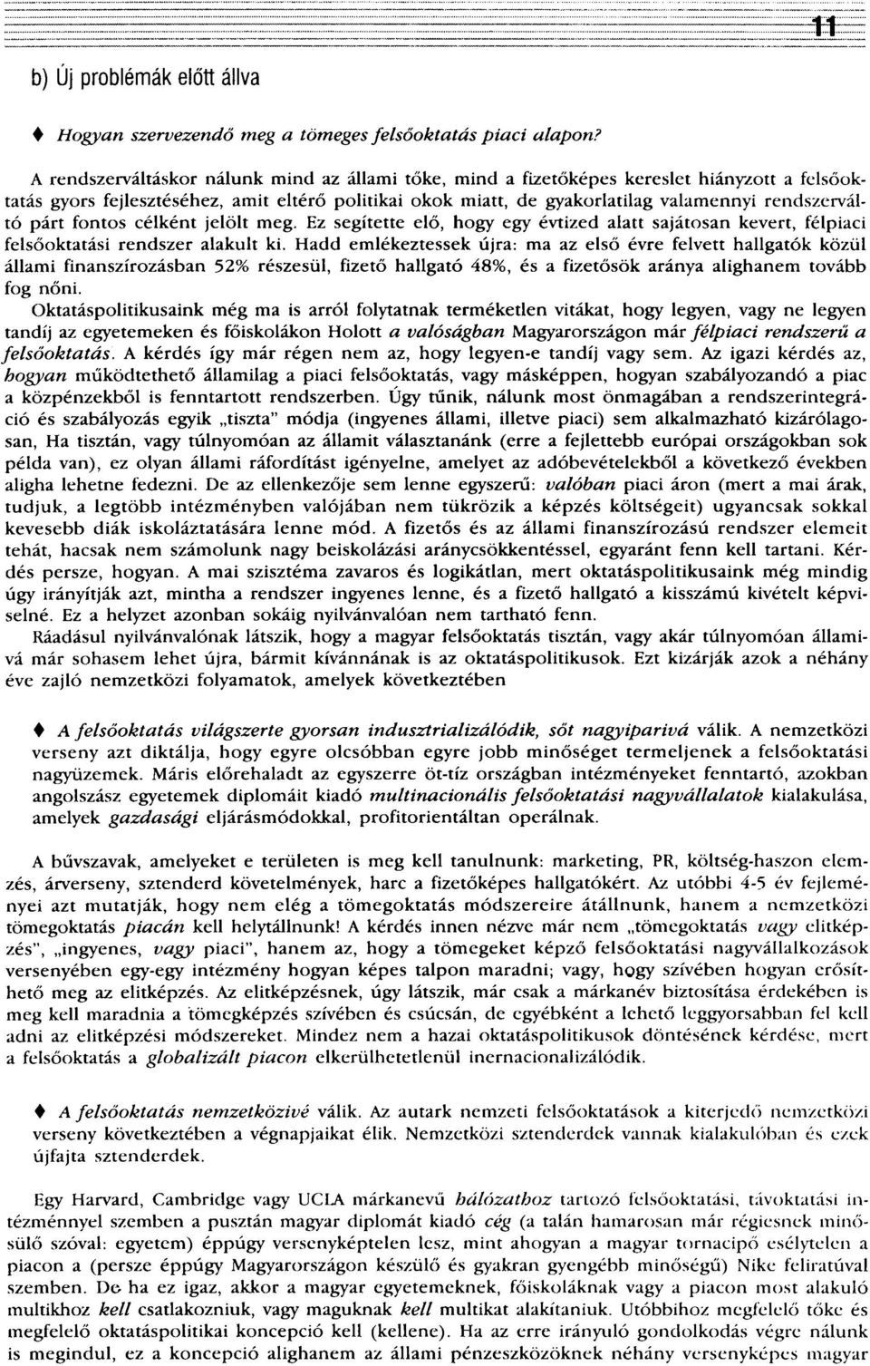 párt fontos célként jelölt meg. Ez segítette elő, hogy egy évtized alatt sajátosan kevert, félpiaci felsőoktatási rendszer alakult ki.