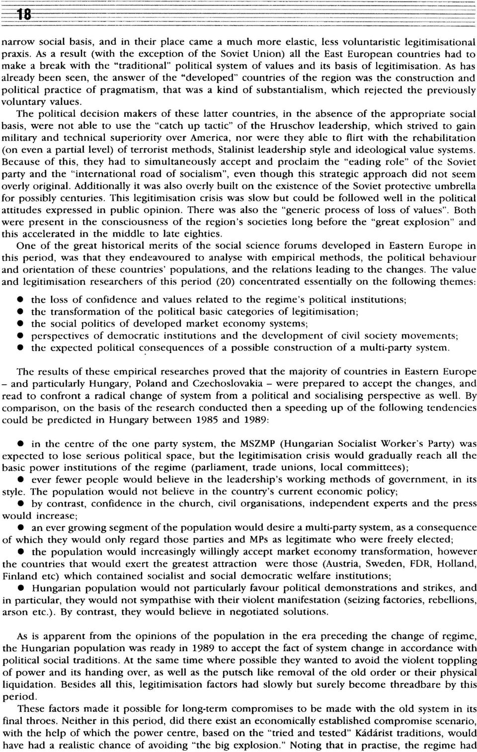 As has already been seen, the answer of the "developed" countries of the region was the construction and political practice of pragmatism, that was a kind of substantialism, which rejected the