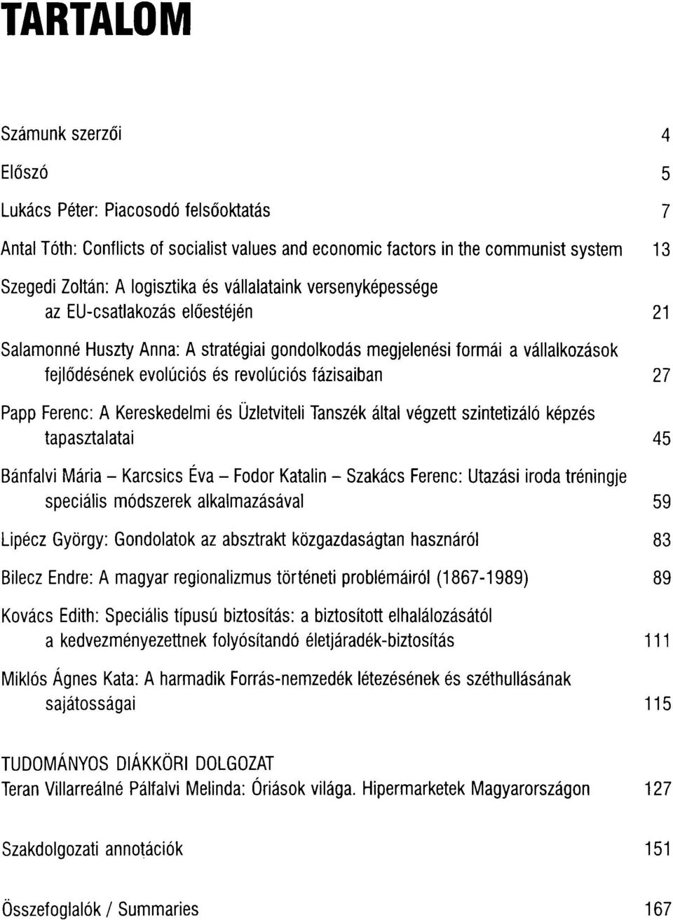 Papp Ferenc: A Kereskedelmi és Üzletviteli Tanszék által végzett szintetizáló képzés tapasztalatai 45 Bánfalvi Mária - Karcsics Éva - Fodor Katalin - Szakács Ferenc: Utazási iroda tréningje speciális