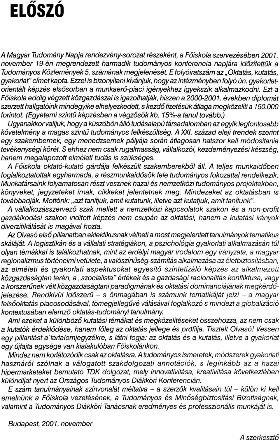 gyakorlatorientált képzés elsősorban a munkaerő-piaci igényekhez igyekszik alkalmazkodni. Ezt a Főiskola eddig végzett közgazdászai is igazolhatják, hiszen a 2000-2001.