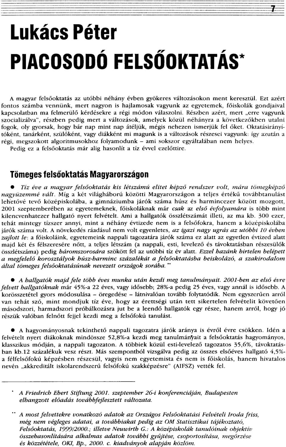 Részben azért, mert erre vagyunk szocializálva", részben pedig mert a változások, amelyek közül néhányra a következőkben utalni fogok, oly gyorsak, hogy bár nap mint nap átéljük, mégis nehezen