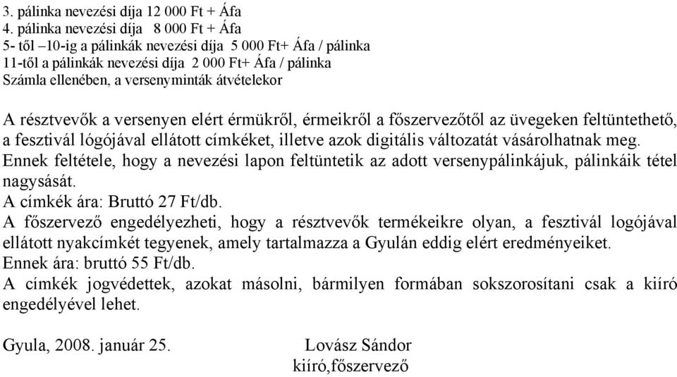 átvételekor A résztvevők a versenyen elért érmükről, érmeikről a főszervezőtől az üvegeken feltüntethető, a fesztivál lógójával ellátott címkéket, illetve azok digitális változatát vásárolhatnak meg.