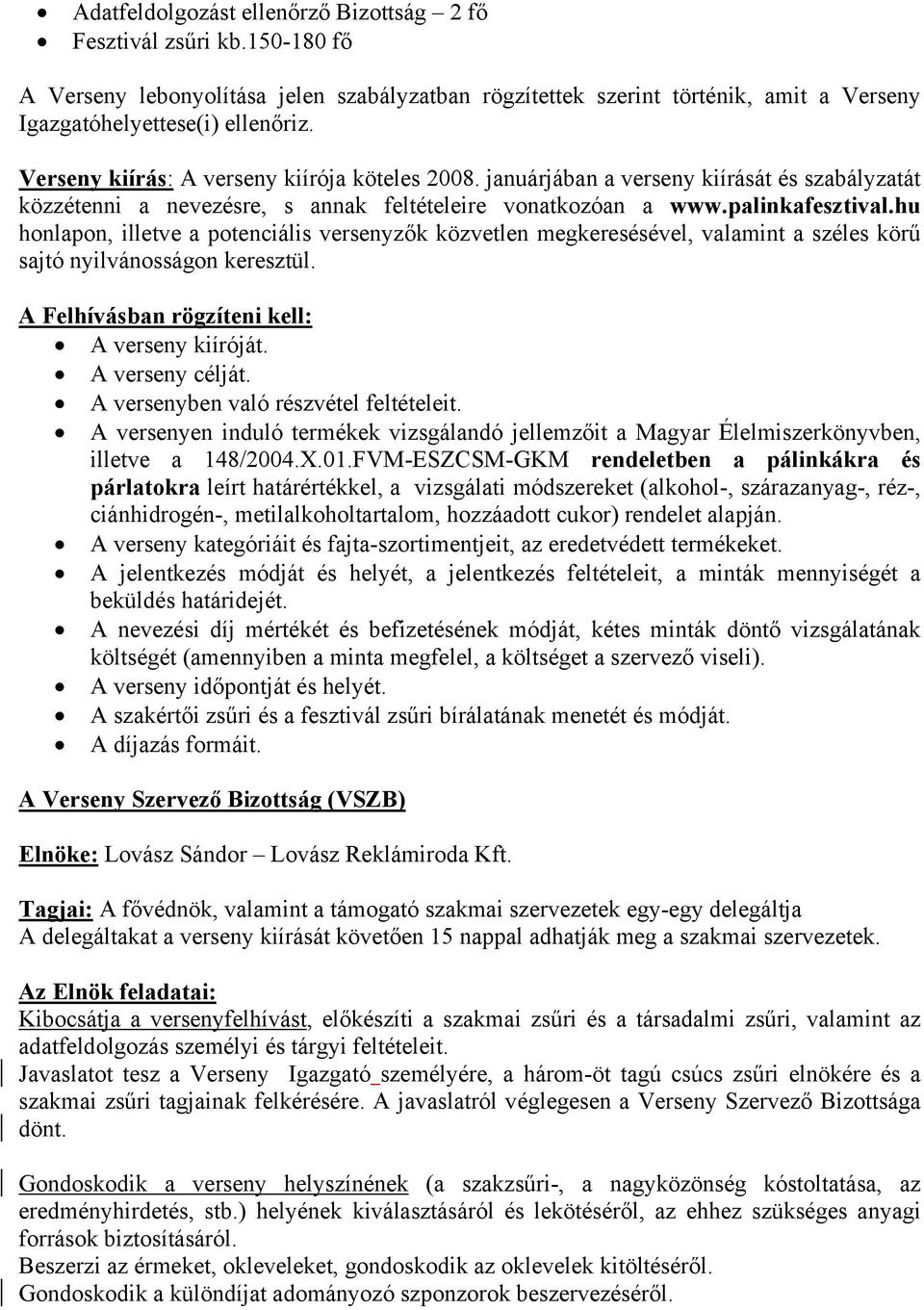 hu honlapon, illetve a potenciális versenyzők közvetlen megkeresésével, valamint a széles körű sajtó nyilvánosságon keresztül. A Felhívásban rögzíteni kell: A verseny kiíróját. A verseny célját.