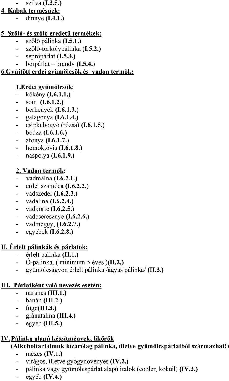 6.1.7.) - homoktövis (I.6.1.8.) - naspolya (I.6.1.9.) 2. Vadon termők: - vadmálna (I.6.2.1.) - erdei szamóca (I.6.2.2.) - vadszeder (I.6.2.3.) - vadalma (I.6.2.4.) - vadkörte (I.6.2.5.