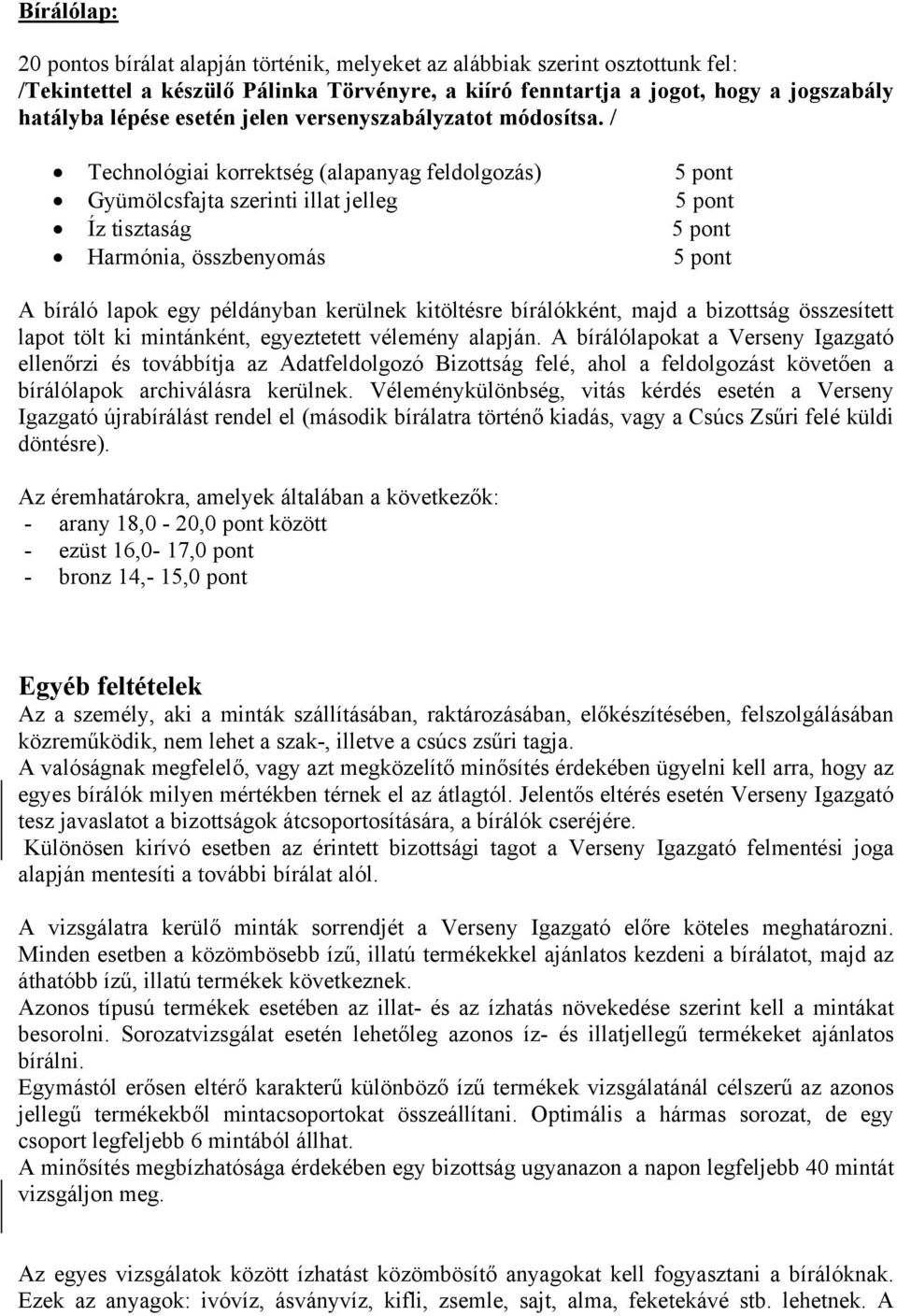 / Technológiai korrektség (alapanyag feldolgozás) 5 pont Gyümölcsfajta szerinti illat jelleg 5 pont Íz tisztaság 5 pont Harmónia, összbenyomás 5 pont A bíráló lapok egy példányban kerülnek kitöltésre