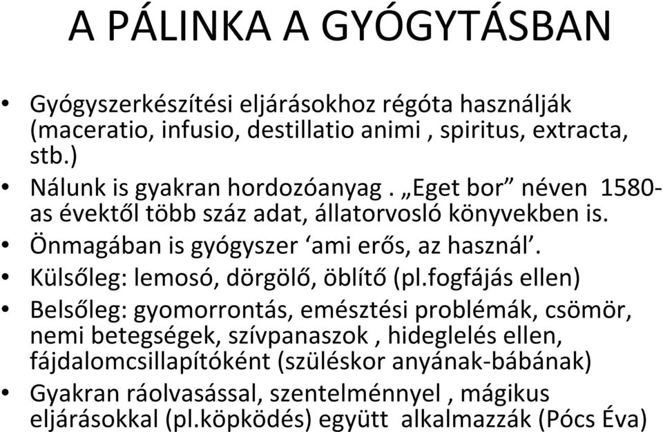 Önmagában is gyógyszer ami erős, az használ. Külsőleg: lemosó, dörgölő, öblítő(pl.