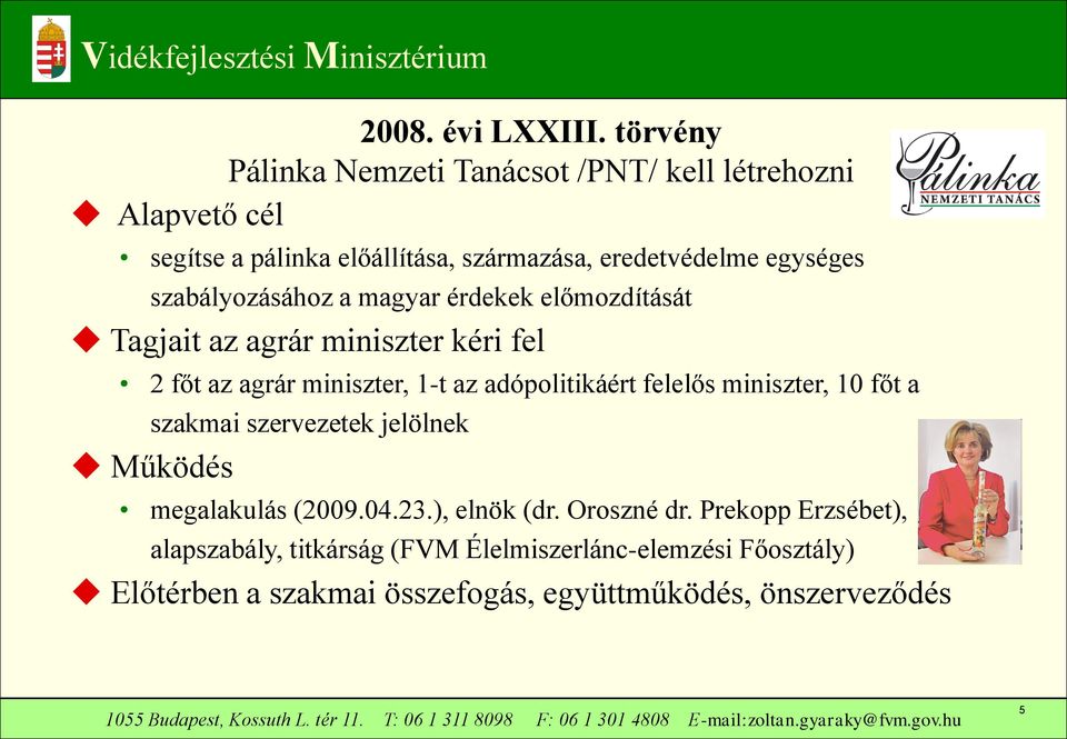 szabályozásához a magyar érdekek előmozdítását Tagjait az agrár miniszter kéri fel 2 főt az agrár miniszter, 1-t az adópolitikáért