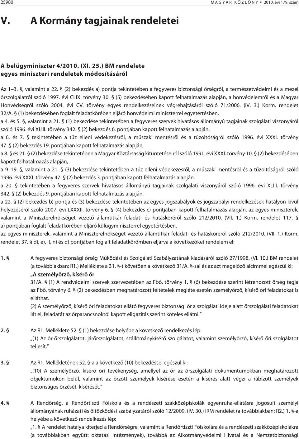 (5) bekezdésében kapott felhatalmazás alapján, a honvédelemrõl és a Magyar Honvédségrõl szóló 2004. évi CV. törvény egyes rendelkezéseinek végrehajtásáról szóló 71/2006. (IV. 3.) Korm. rendelet 32/A.