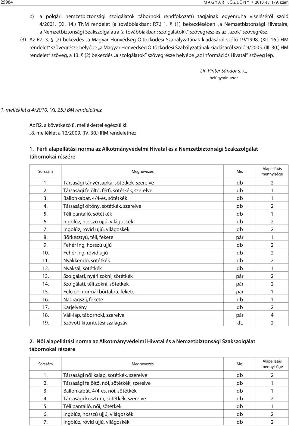 (2) bekezdés a Magyar Honvédség Öltözködési Szabályzatának kiadásáról szóló 19/1998. (XII. 16.) HM rendelet szövegrésze helyébe a Magyar Honvédség Öltözködési Szabályzatának kiadásáról szóló 9/2005.