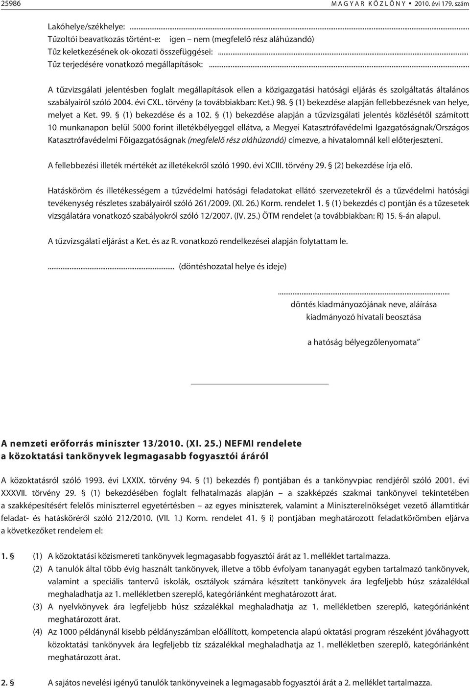 törvény (a továbbiakban: Ket.) 98. (1) bekezdése alapján fellebbezésnek van helye, melyet a Ket. 99. (1) bekezdése és a 102.