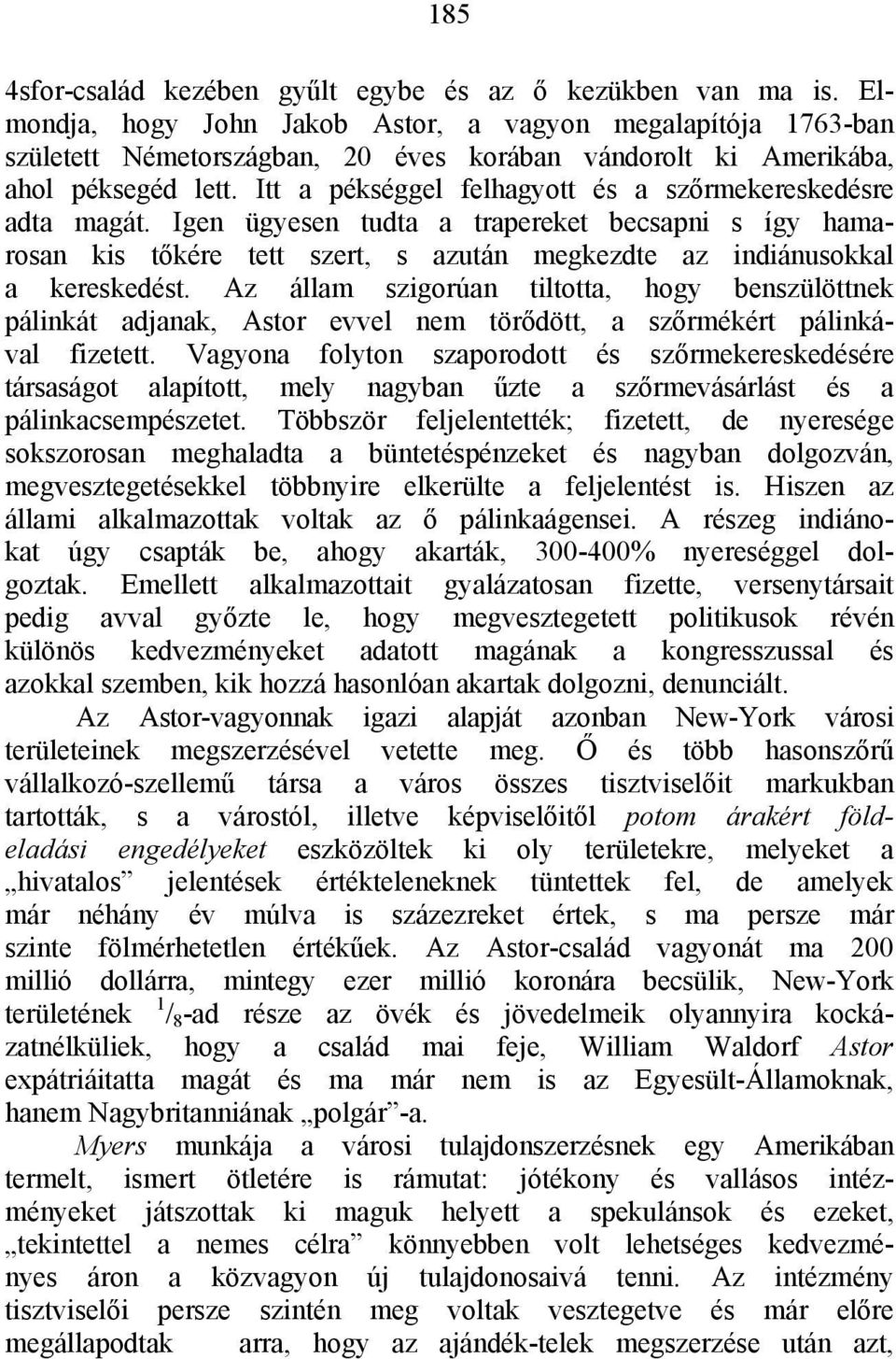 Itt a pékséggel felhagyott és a szőrmekereskedésre adta magát. Igen ügyesen tudta a trapereket becsapni s így hamarosan kis tőkére tett szert, s azután megkezdte az indiánusokkal a kereskedést.