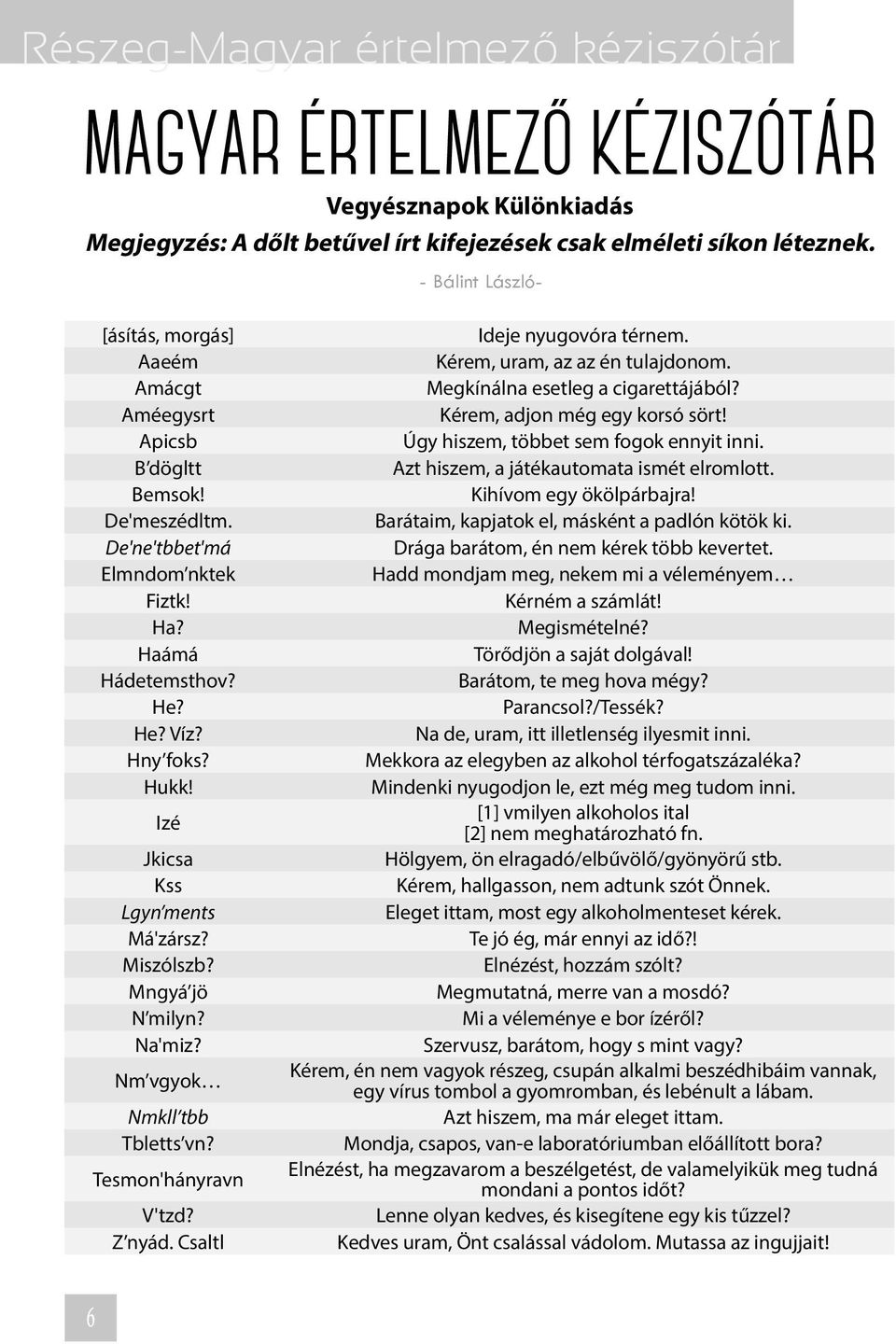 Izé Jkicsa Kss Lgyn ments Má'zársz? Miszólszb? Mngyá jö N milyn? Na'miz? Nm vgyok Nmkll tbb Tbletts vn? Tesmon'hányravn V'tzd? Z nyád. Csaltl Ideje nyugovóra térnem. Kérem, uram, az az én tulajdonom.