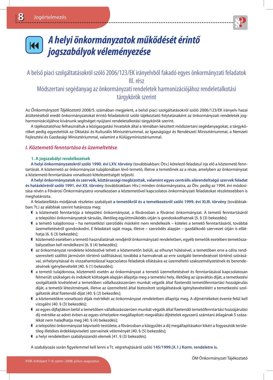 számában megjelent, a belső piaci szolgáltatásokról szóló 2006/123/EK irányelv hazai átültetéséből eredő önkormányzatokat érintő feladatokról szóló tájékoztató folytatásaként az önkormányzati