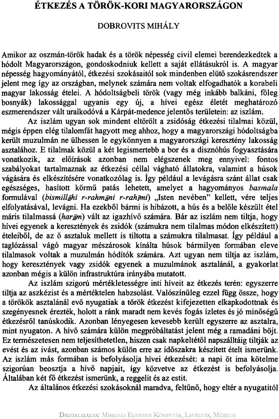 A hódoltságbeli török (vagy még inkább balkáni, főleg bosnyák) lakossággal ugyanis egy új, a hívei egész életét meghatározó eszmerendszer vált uralkodóvá a Kárpát-medence jelentős területein: az