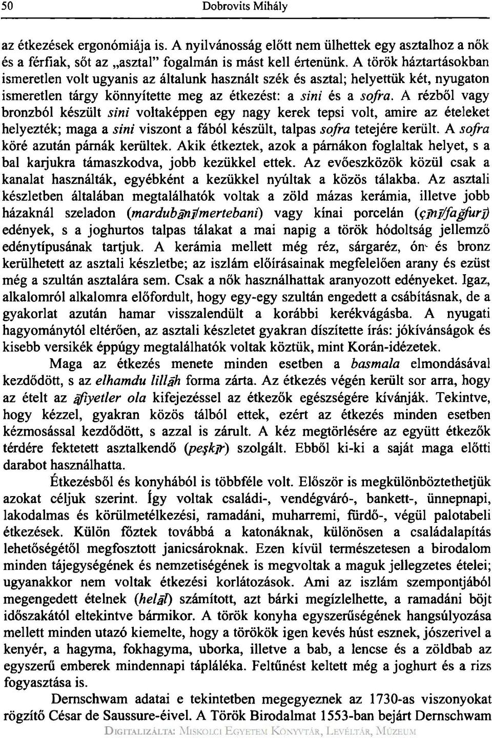 A rézből vagy bronzból készült sini voltaképpen egy nagy kerek tepsi volt, amire az ételeket helyezték; maga a sini viszont a fából készült, talpas sofra tetejére került.