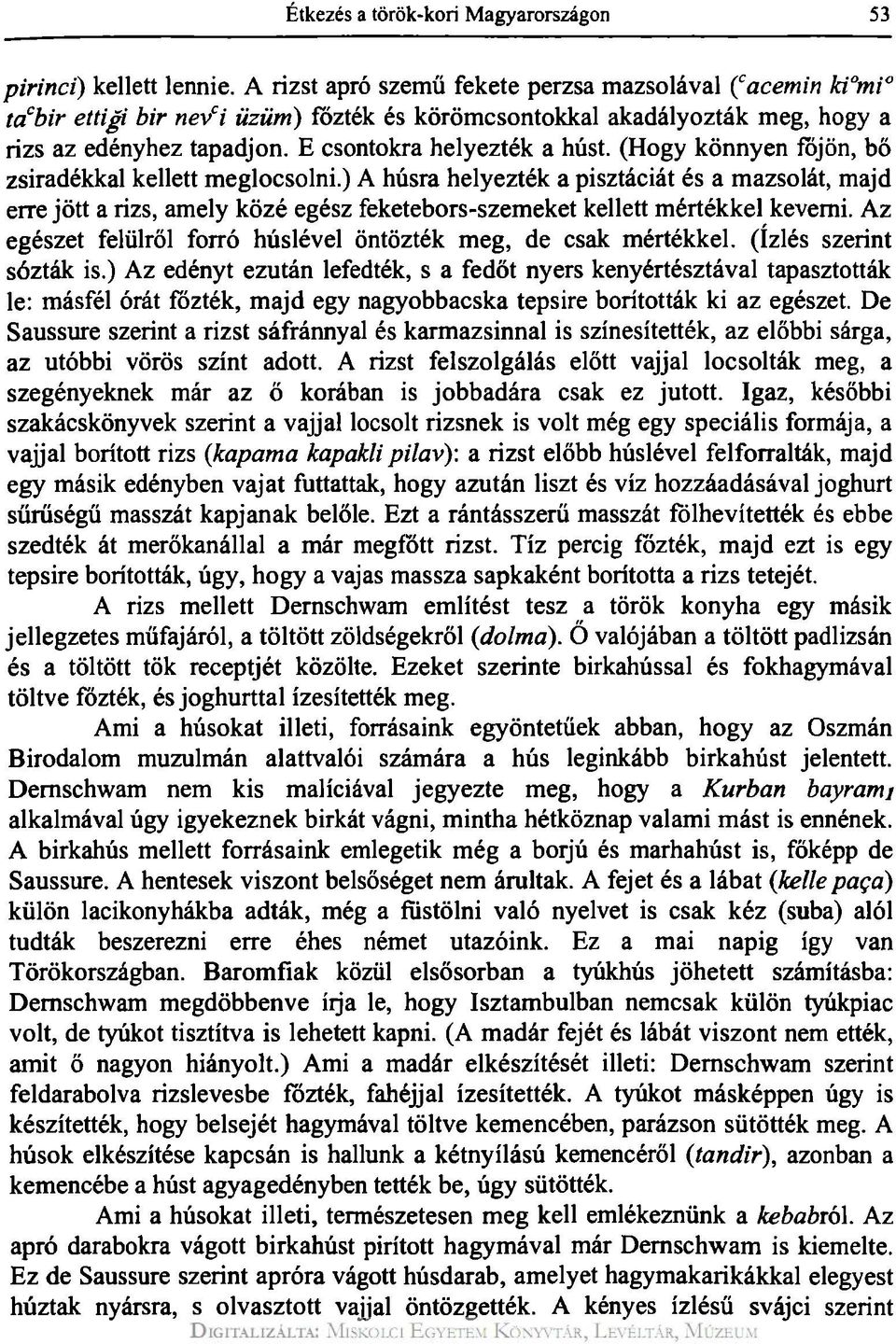 E csontokra helyezték a húst. (Hogy könnyen főjön, bő zsiradékkal kellett meglocsolni.