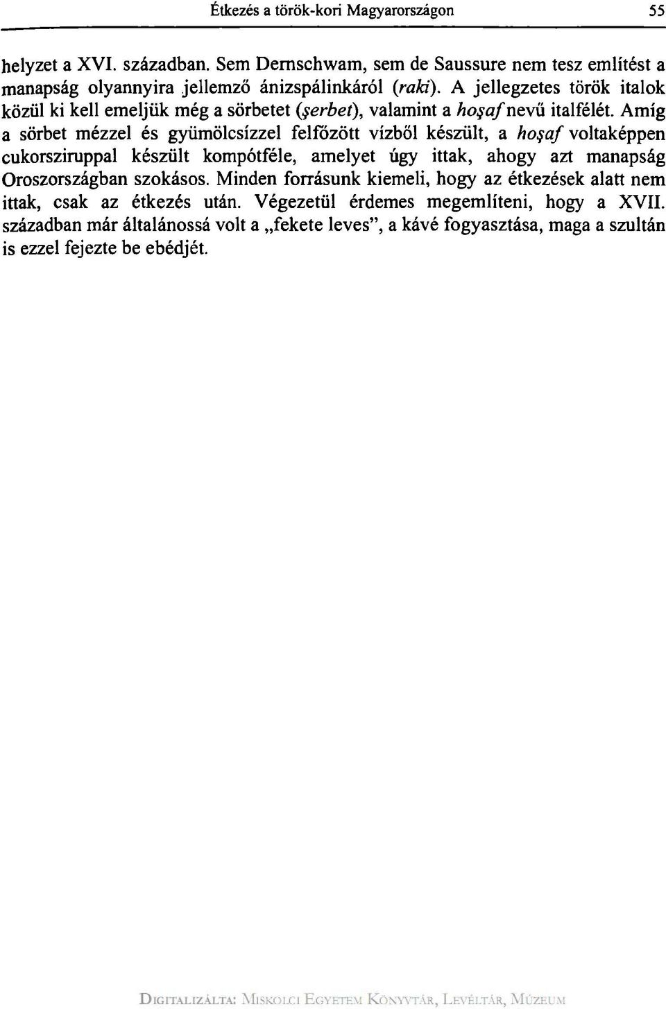 Amíg a sörbet mézzel és gyümölcsízzel felfőzött vízből készült, a ho af voltaképpen cukorsziruppal készült kompótféle, amelyet úgy ittak, ahogy azt manapság Oroszországban