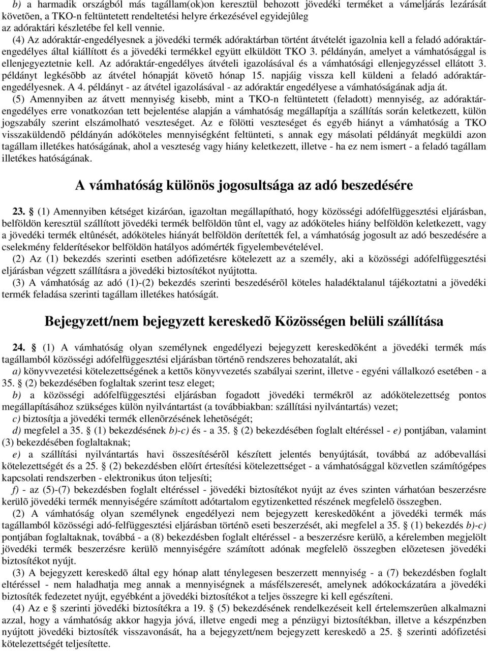 (4) Az adóraktár-engedélyesnek a jövedéki termék adóraktárban történt átvételét igazolnia kell a feladó adóraktárengedélyes által kiállított és a jövedéki termékkel együtt elküldött TKO 3.