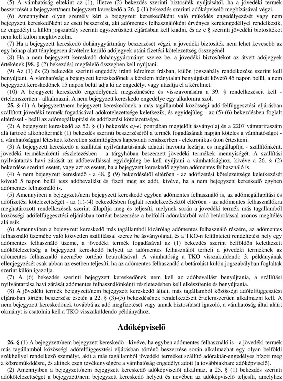 (6) Amennyiben olyan személy kéri a bejegyzett kereskedõként való mûködés engedélyezését vagy nem bejegyzett kereskedõként az eseti beszerzést, aki adómentes felhasználóként érvényes keretengedéllyel