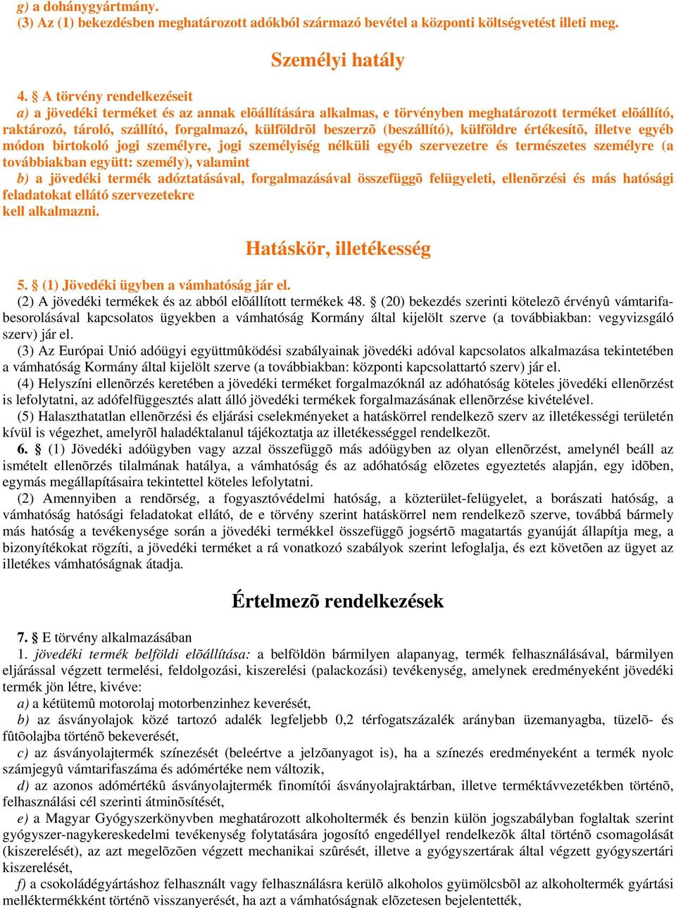 (beszállító), külföldre értékesítõ, illetve egyéb módon birtokoló jogi személyre, jogi személyiség nélküli egyéb szervezetre és természetes személyre (a továbbiakban együtt: személy), valamint b) a