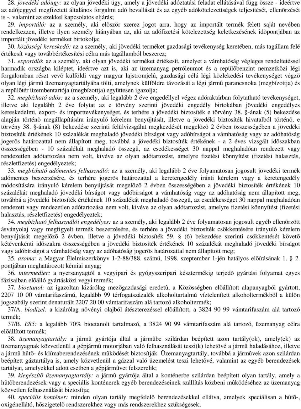 importáló: az a személy, aki elõször szerez jogot arra, hogy az importált termék felett saját nevében rendelkezzen, illetve ilyen személy hiányában az, aki az adófizetési kötelezettség keletkezésének