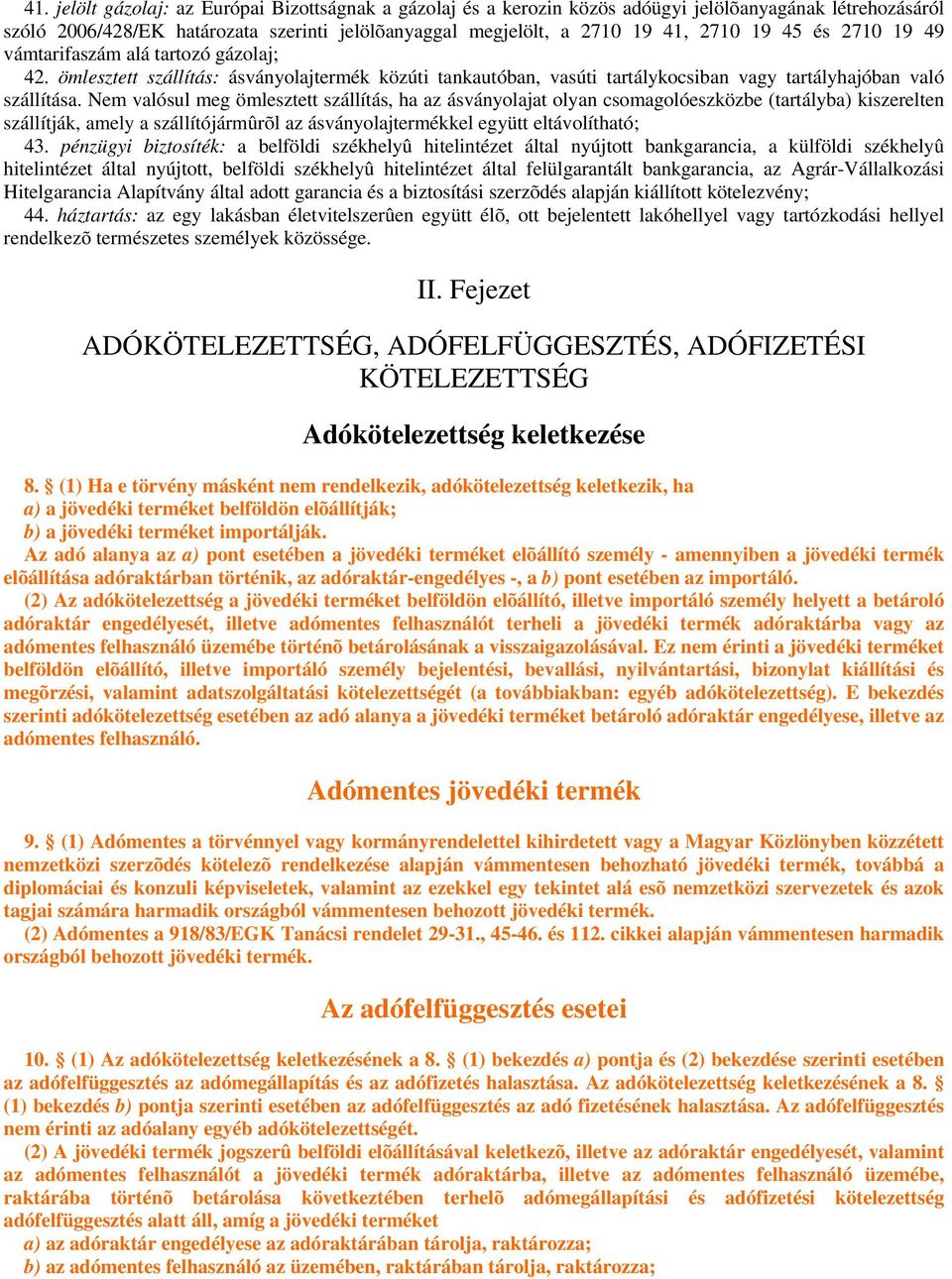 Nem valósul meg ömlesztett szállítás, ha az ásványolajat olyan csomagolóeszközbe (tartályba) kiszerelten szállítják, amely a szállítójármûrõl az ásványolajtermékkel együtt eltávolítható; 43.