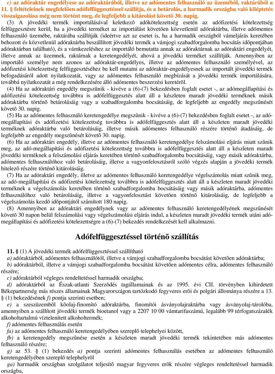 (3) A jövedéki termék importálásával keletkezõ adókötelezettség esetén az adófizetési kötelezettség felfüggesztésre kerül, ha a jövedéki terméket az importálást követõen közvetlenül adóraktárba,