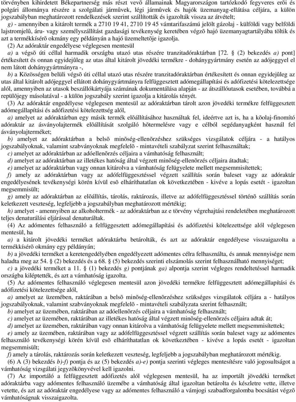 gázolaj - külföldi vagy belföldi lajstromjelû, áru- vagy személyszállítást gazdasági tevékenység keretében végzõ hajó üzemanyagtartályába töltik és azt a termékkísérõ okmány egy példányán a hajó