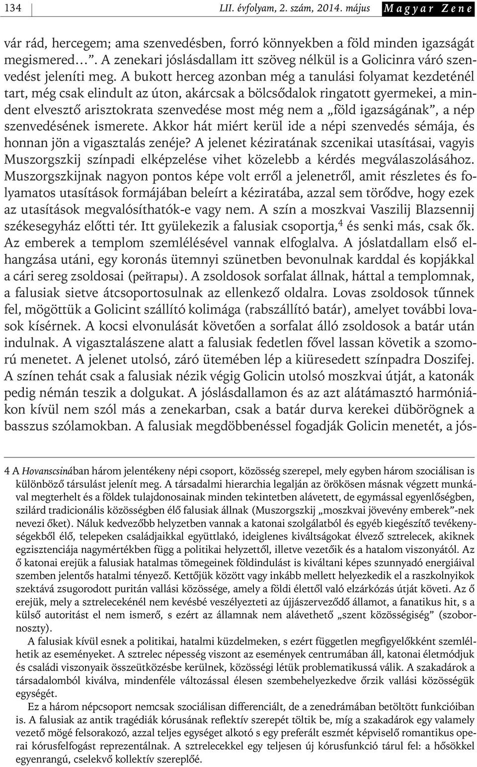 A bukott herceg azonban még a tanulási folyamat kezdeténél tart, még csak elindult az úton, akárcsak a bölcsôdalok ringatott gyermekei, a mindent elvesztô arisztokrata szenvedése most még nem a föld