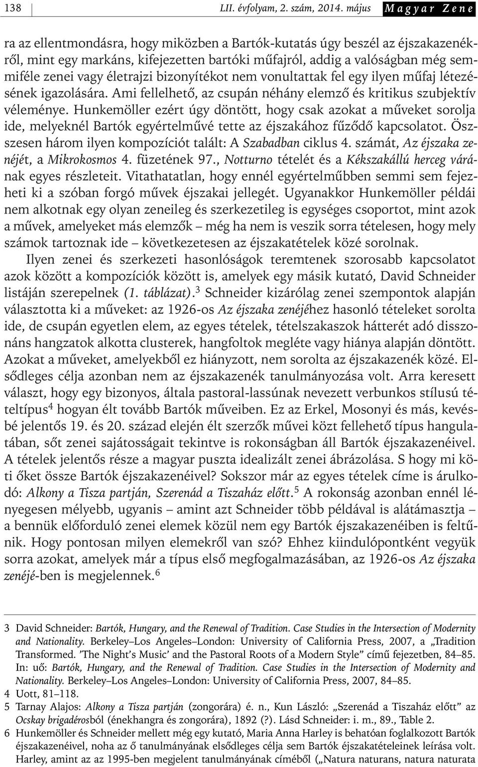 életrajzi bizonyítékot nem vonultattak fel egy ilyen mûfaj létezésének igazolására. Ami fellelhetô, az csupán néhány elemzô és kritikus szubjektív véleménye.