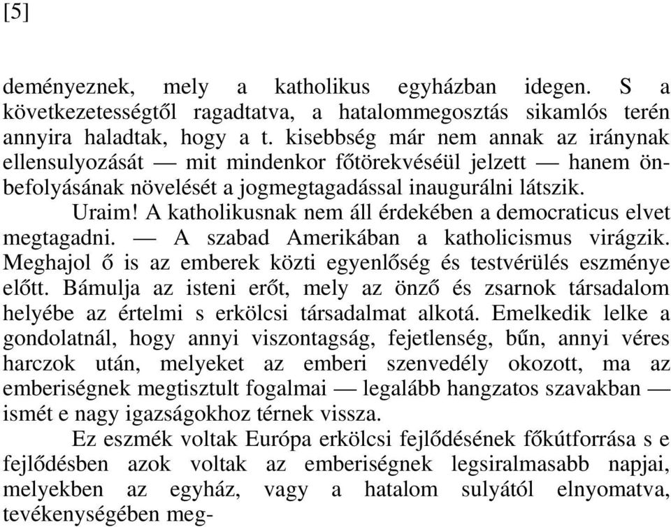 A katholikusnak nem áll érdekében a democraticus elvet megtagadni. A szabad Amerikában a katholicismus virágzik. Meghajol ő is az emberek közti egyenlőség és testvérülés eszménye előtt.