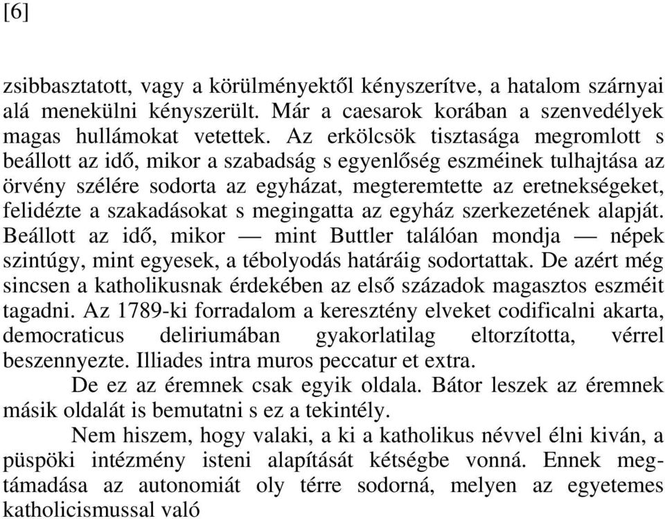 szakadásokat s megingatta az egyház szerkezetének alapját. Beállott az idő, mikor mint Buttler találóan mondja népek szintúgy, mint egyesek, a tébolyodás határáig sodortattak.