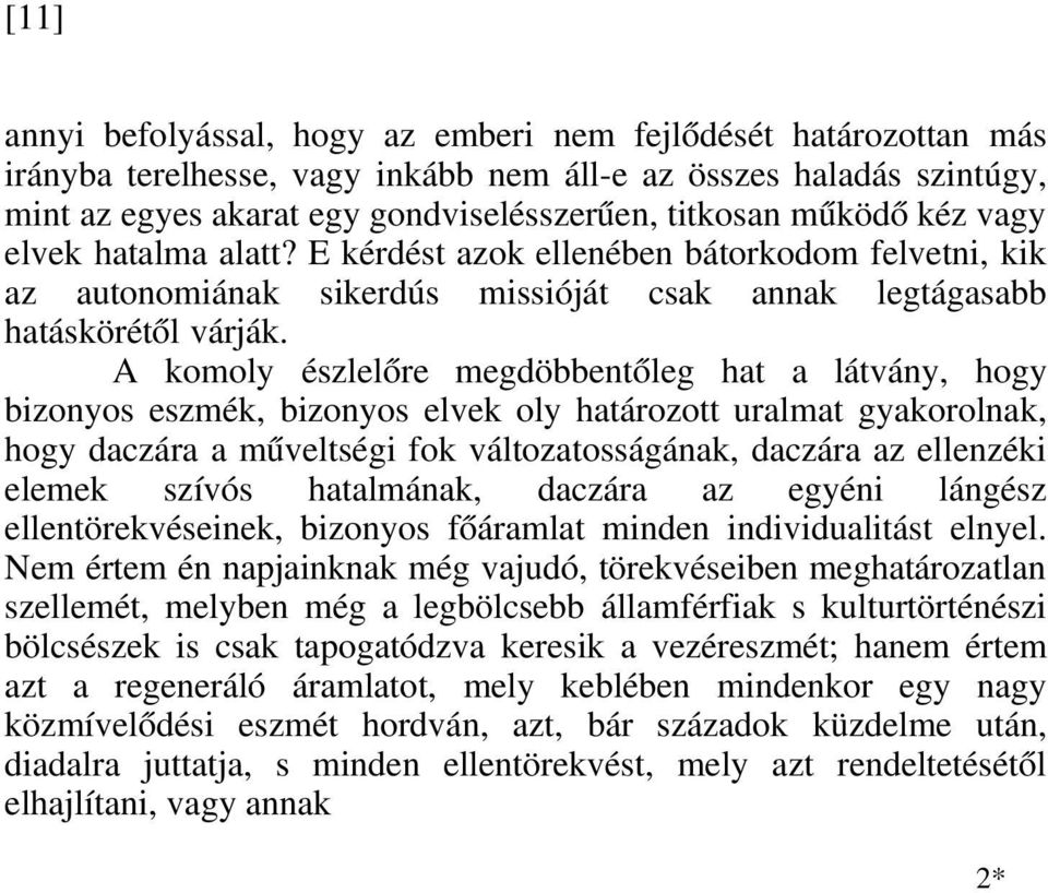 A komoly észlelőre megdöbbentőleg hat a látvány, hogy bizonyos eszmék, bizonyos elvek oly határozott uralmat gyakorolnak, hogy daczára a műveltségi fok változatosságának, daczára az ellenzéki elemek