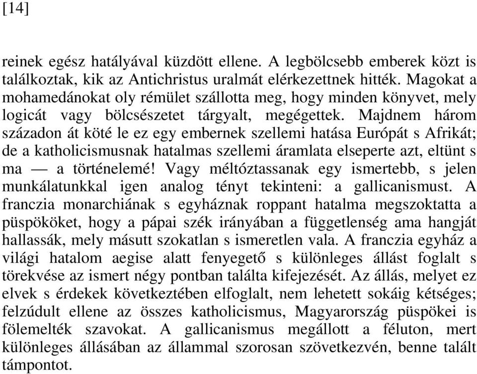 Majdnem három századon át köté le ez egy embernek szellemi hatása Európát s Afrikát; de a katholicismusnak hatalmas szellemi áramlata elseperte azt, eltünt s ma a történelemé!