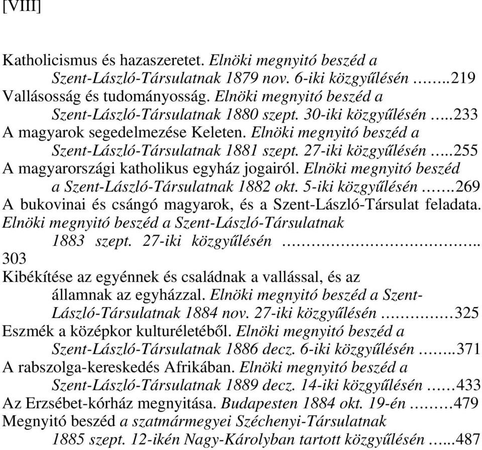 27-iki közgyűlésén..255 A magyarországi katholikus egyház jogairól. Elnöki megnyitó beszéd a Szent-László-Társulatnak 1882 okt. 5-iki közgyűlésén.