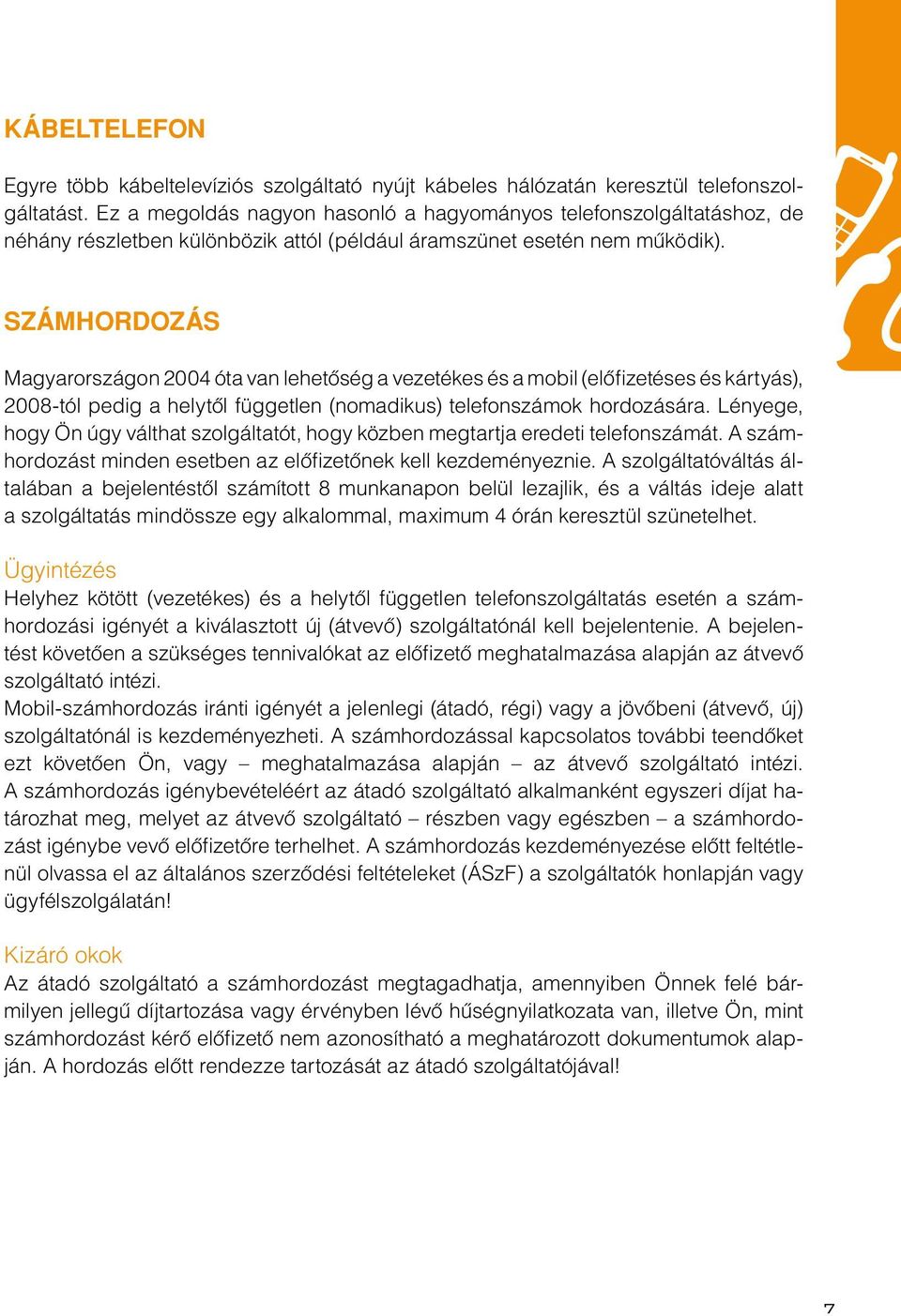 SZÁMHORDOZÁS Magyarországon 2004 óta van lehetôség a vezetékes és a mobil (elôfizetéses és kártyás), 2008-tól pedig a helytôl független (nomadikus) telefonszámok hordozására.