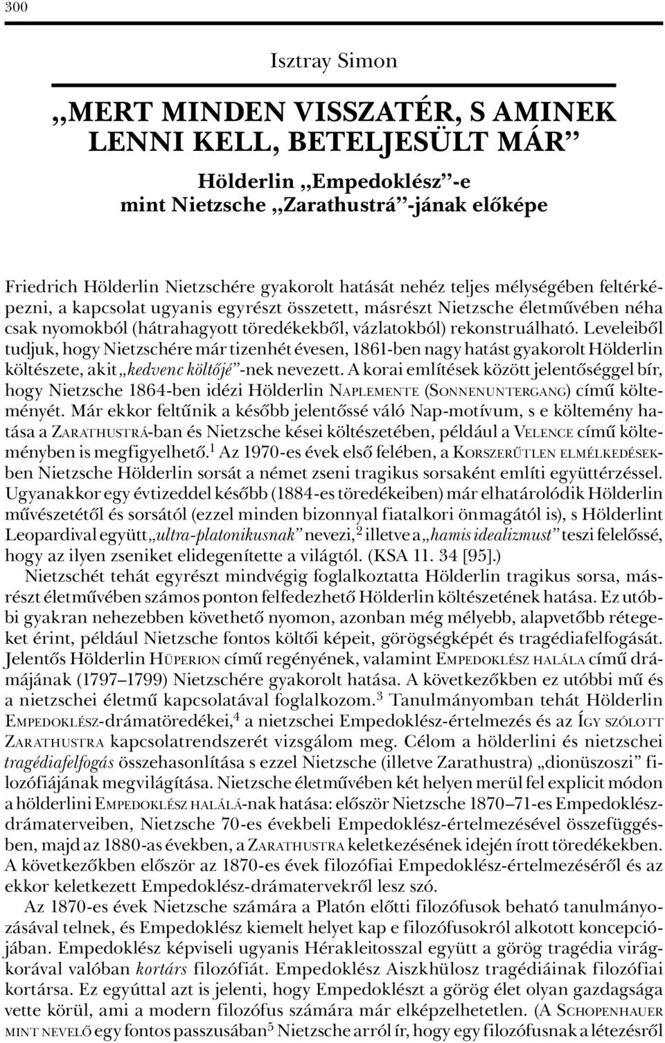 Leveleibôl tudjuk, hogy Nietzschére már tizenhét évesen, 1861-ben nagy hatást gyakorolt Hölderlin költészete, akit kedvenc költôjé -nek nevezett.