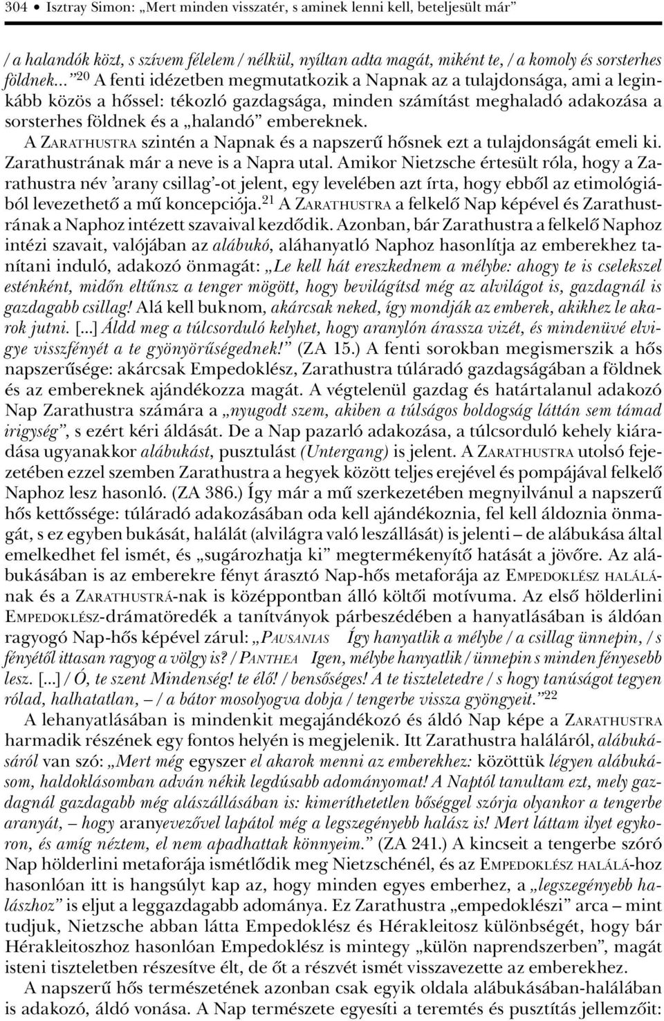 A ZARATHUSTRA szintén a Napnak és a napszerû hôsnek ezt a tulajdonságát emeli ki. Zarathustrának már a neve is a Napra utal.