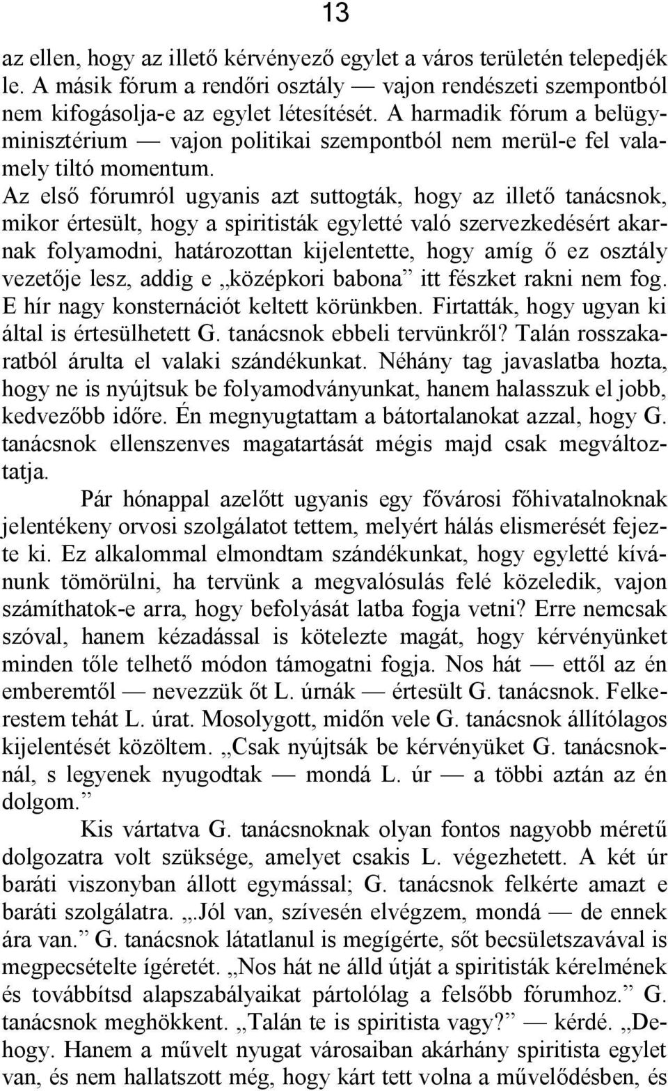 Az első fórumról ugyanis azt suttogták, hogy az illető tanácsnok, mikor értesült, hogy a spiritisták egyletté való szervezkedésért akarnak folyamodni, határozottan kijelentette, hogy amíg ő ez