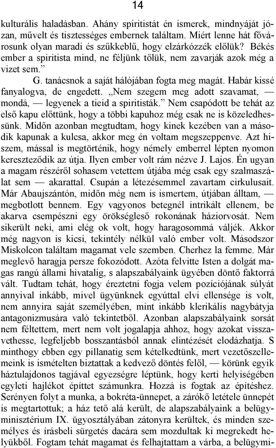 Nem szegem meg adott szavamat, mondá, legyenek a tieid a spiritisták. Nem csapódott be tehát az első kapu előttünk, hogy a többi kapuhoz még csak ne is közeledhessünk.