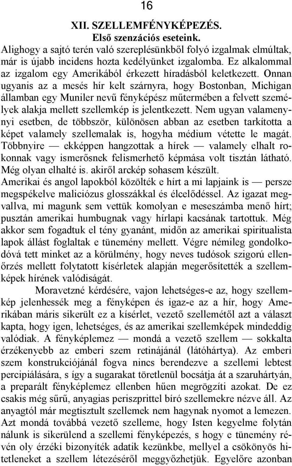 Onnan ugyanis az a mesés hír kelt szárnyra, hogy Bostonban, Michigan államban egy Muniler nevű fényképész műtermében a felvett személyek alakja mellett szellemkép is jelentkezett.