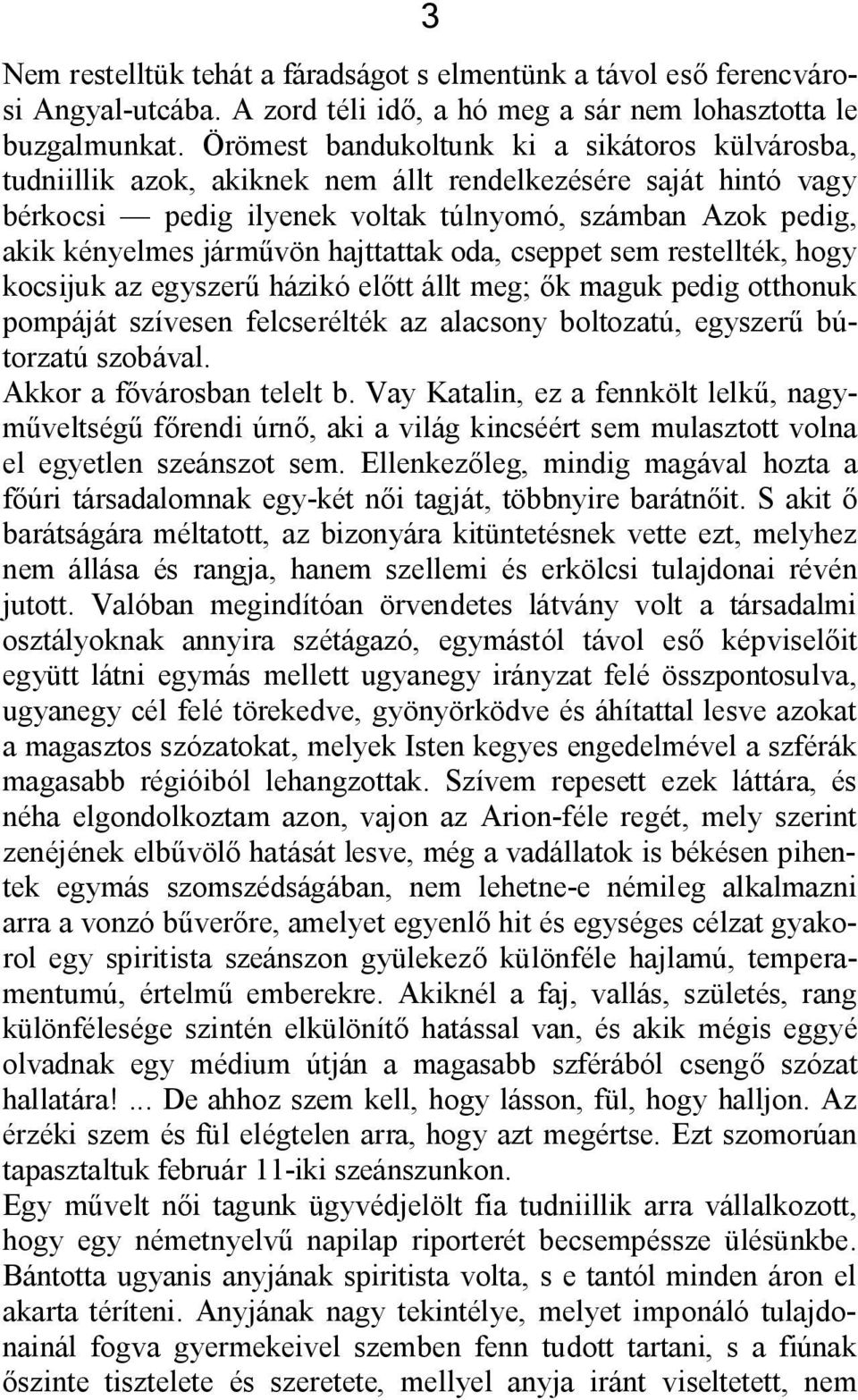 hajttattak oda, cseppet sem restellték, hogy kocsijuk az egyszerű házikó előtt állt meg; ők maguk pedig otthonuk pompáját szívesen felcserélték az alacsony boltozatú, egyszerű bútorzatú szobával.