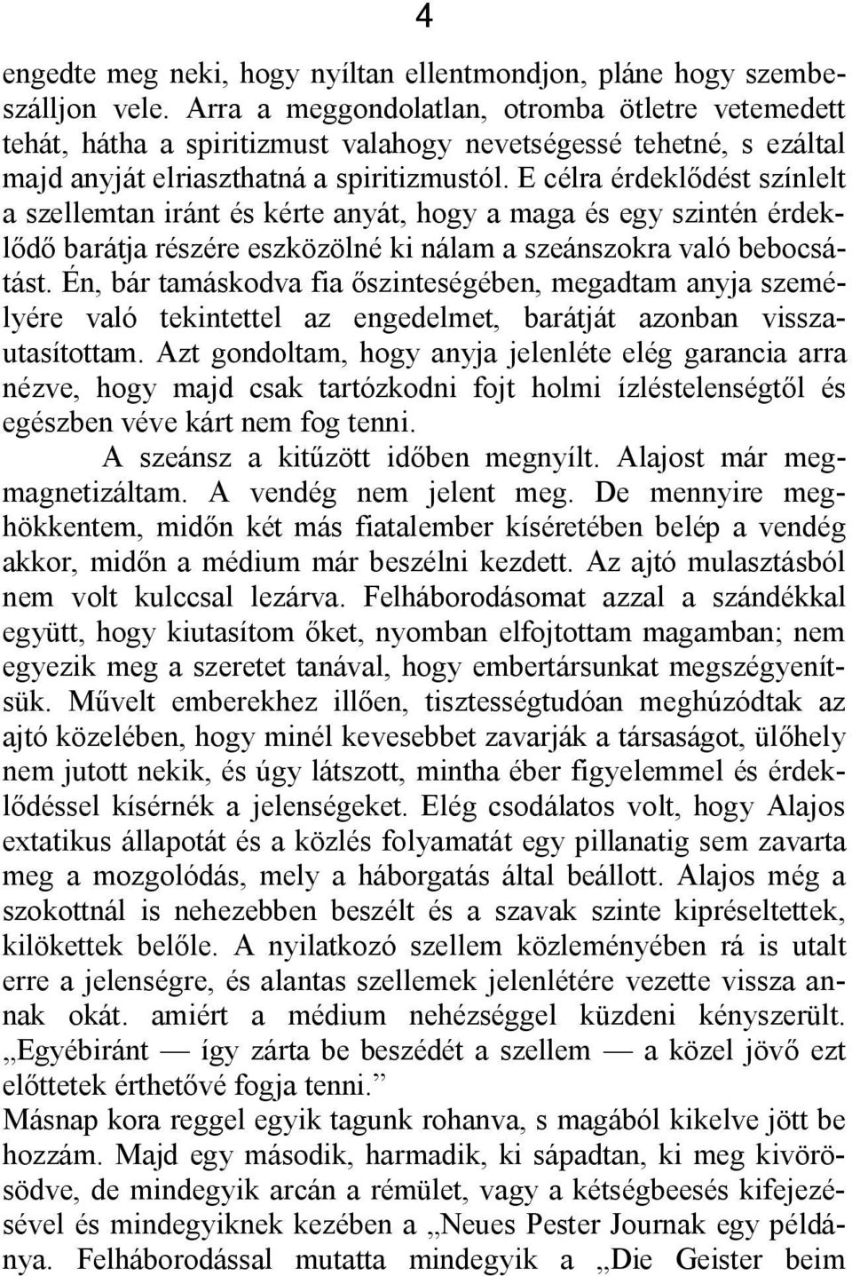 E célra érdeklődést színlelt a szellemtan iránt és kérte anyát, hogy a maga és egy szintén érdeklődő barátja részére eszközölné ki nálam a szeánszokra való bebocsátást.