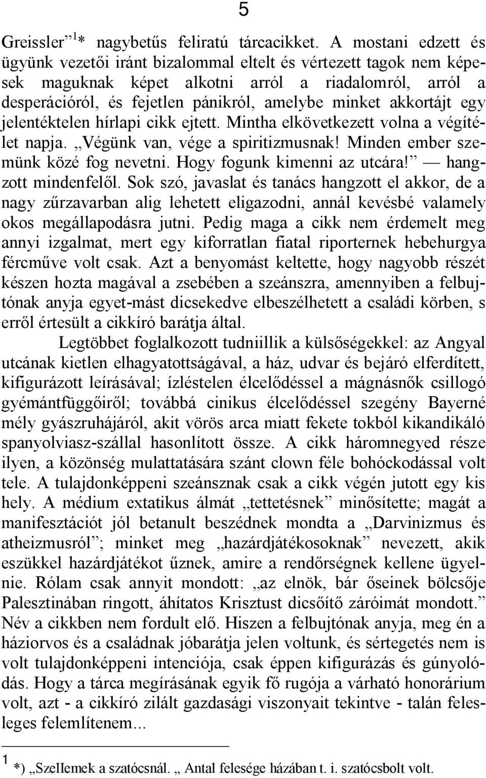 akkortájt egy jelentéktelen hírlapi cikk ejtett. Mintha elkövetkezett volna a végítélet napja. Végünk van, vége a spiritizmusnak! Minden ember szemünk közé fog nevetni. Hogy fogunk kimenni az utcára!