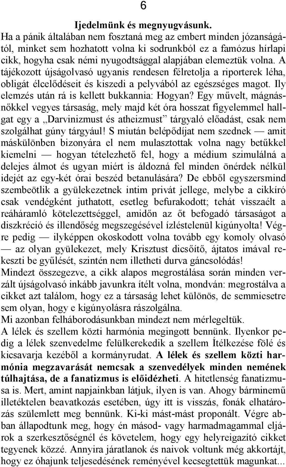 A tájékozott újságolvasó ugyanis rendesen félretolja a riporterek léha, obligát élcelődéseit és kiszedi a pelyvából az egészséges magot. Ily elemzés után rá is kellett bukkannia: Hogyan?