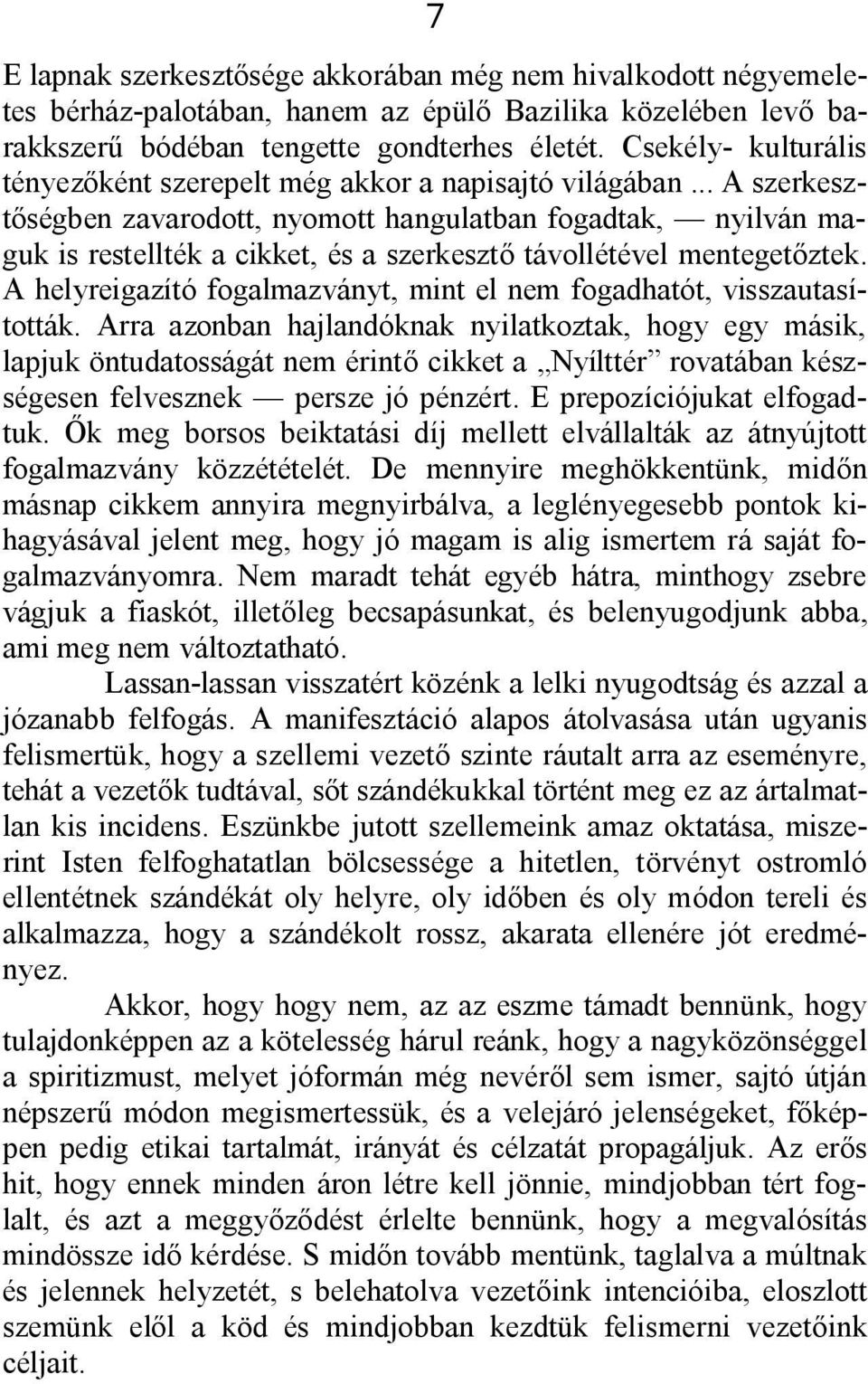 .. A szerkesztőségben zavarodott, nyomott hangulatban fogadtak, nyilván maguk is restellték a cikket, és a szerkesztő távollétével mentegetőztek.